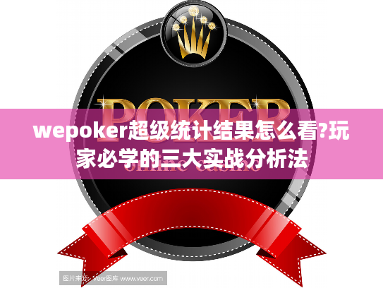 wepoker超级统计结果怎么看?玩家必学的三大实战分析法 wepoker超级统计结果怎么看?玩家必学的三大实战分析法