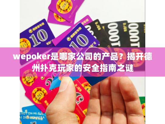 wepoker是哪家公司的产品？揭开德州扑克玩家的安全指南之谜