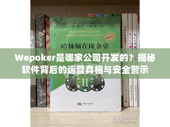 Wepoker是哪家公司开发的？揭秘软件背后的运营真相与安全警示