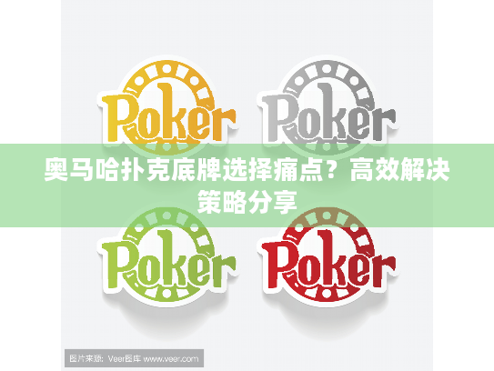 奥马哈扑克底牌选择痛点?高效解决策略分享 奥马哈扑克底牌选择痛点?高效解决策略分享