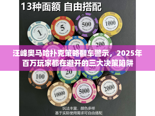 汪峰奥马哈扑克策略翻车警示，2025年百万玩家都在避开的三大决策陷阱