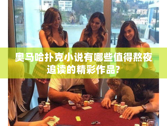 奥马哈扑克小说有哪些值得熬夜追读的精彩作品? 奥马哈扑克小说有哪些值得熬夜追读的精彩作品?