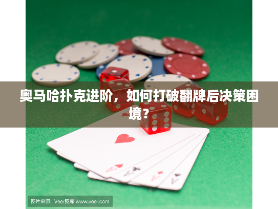 奥马哈扑克进阶，如何打破翻牌后决策困境？