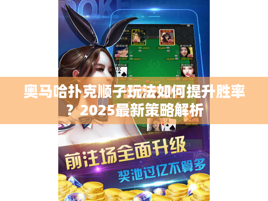 奥马哈扑克顺子玩法如何提升胜率？2025最新策略解析