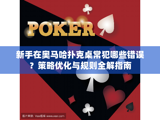 新手在奥马哈扑克桌常犯哪些错误？策略优化与规则全解指南