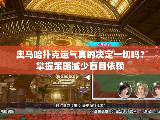 奥马哈扑克运气真的决定一切吗？掌握策略减少盲目依赖