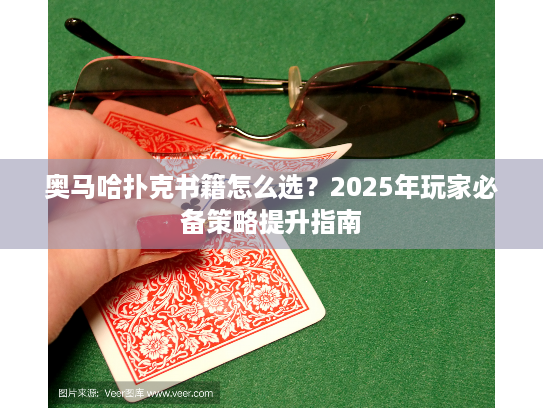 奥马哈扑克书籍怎么选？2025年玩家必备策略提升指南