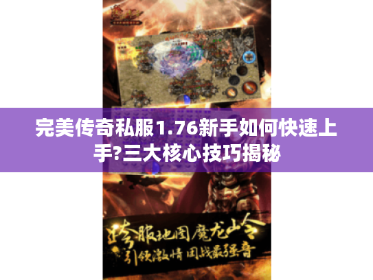 完美传奇私服1.76新手如何快速上手?三大核心技巧揭秘