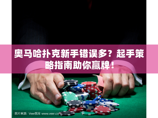奥马哈扑克新手错误多？起手策略指南助你赢牌！