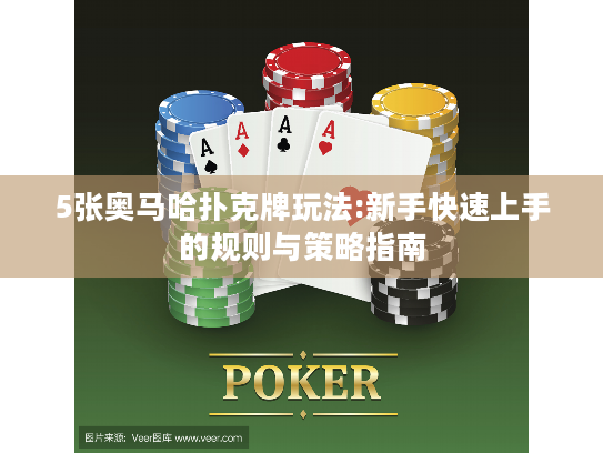 5张奥马哈扑克牌玩法:新手快速上手的规则与策略指南