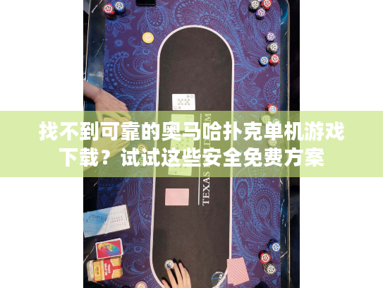 找不到可靠的奥马哈扑克单机游戏下载？试试这些安全免费方案