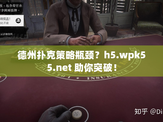 德州扑克策略瓶颈？h5.wpk55.net 助你突破！