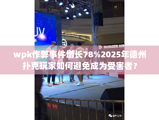 wpk作弊事件增长78%2025年德州扑克玩家如何避免成为受害者？