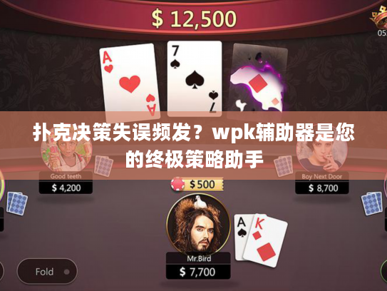 扑克决策失误频发？wpk辅助器是您的终极策略助手