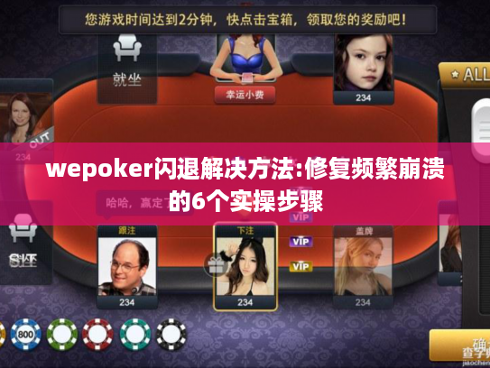 wepoker闪退解决方法:修复频繁崩溃的6个实操步骤 wepoker闪退解决方法:修复频繁崩溃的6个实操步骤