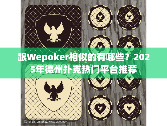 跟Wepoker相似的有哪些？2025年德州扑克热门平台推荐