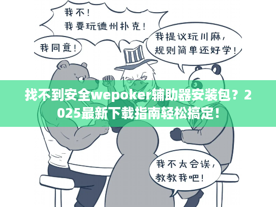 找不到安全wepoker辅助器安装包？2025最新下载指南轻松搞定！