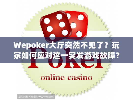 Wepoker大厅突然不见了？玩家如何应对这一突发游戏故障？