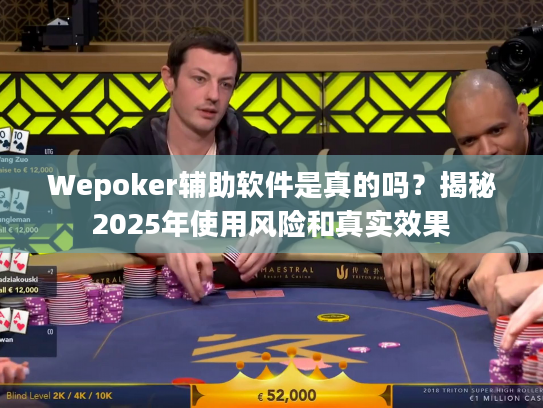 Wepoker辅助软件是真的吗？揭秘2025年使用风险和真实效果