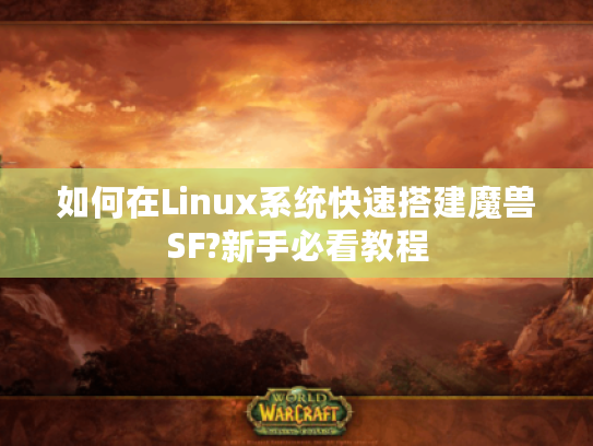 如何在Linux系统快速搭建魔兽SF?新手必看教程