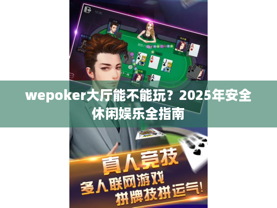 wepoker大厅能不能玩？2025年安全休闲娱乐全指南