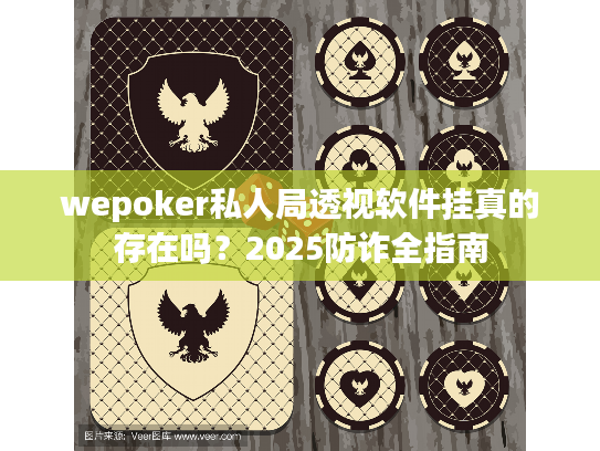 wepoker私人局透视软件挂真的存在吗？2025防诈全指南