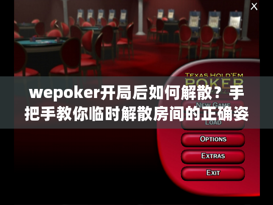 wepoker开局后如何解散？手把手教你临时解散房间的正确姿势