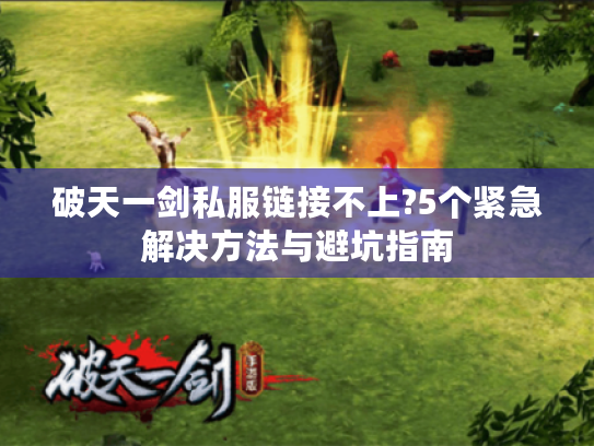 破天一剑私服链接不上?5个紧急解决方法与避坑指南 破天一剑私服链接不上?5个紧急解决方法与避坑指南