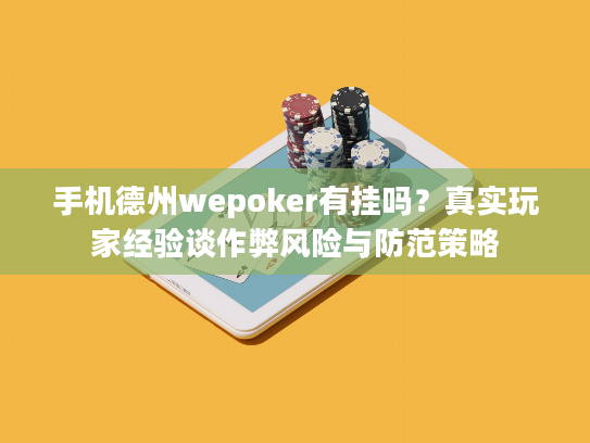 手机德州wepoker有挂吗？真实玩家经验谈作弊风险与防范策略
