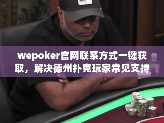 wepoker官网联系方式一键获取,解决德州扑克玩家常见支持难题 wepoker官网联系方式一键获取,解决德州扑克玩家常见支持难题