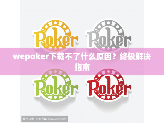 wepoker下载不了什么原因？终极解决指南
