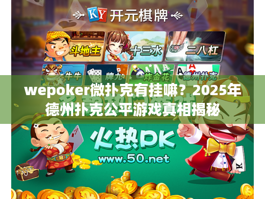 wepoker微扑克有挂嘛？2025年德州扑克公平游戏真相揭秘