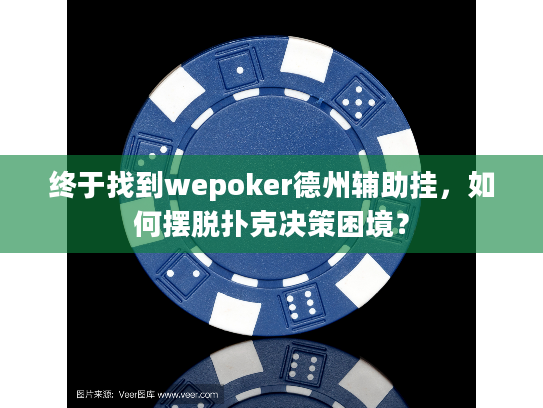 终于找到wepoker德州辅助挂，如何摆脱扑克决策困境？