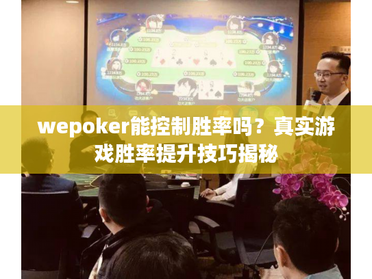 wepoker能控制胜率吗？真实游戏胜率提升技巧揭秘