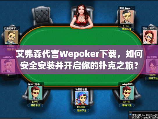 艾弗森代言Wepoker下载，如何安全安装并开启你的扑克之旅？