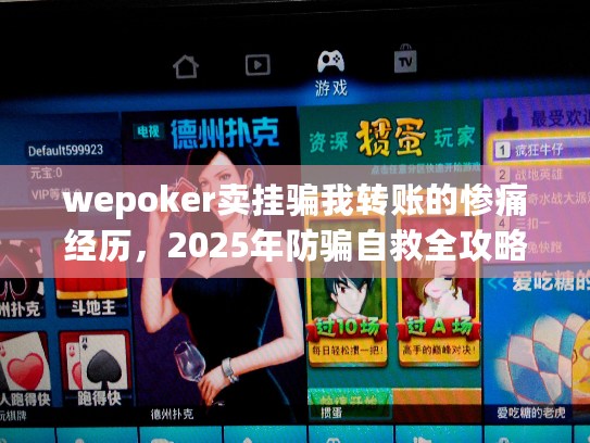 wepoker卖挂骗我转账的惨痛经历,2025年防骗自救全攻略 wepoker卖挂骗我转账的惨痛经历,2025年防骗自救全攻略
