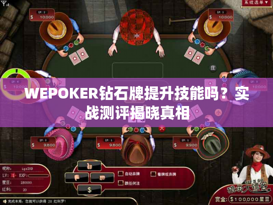 WEPOKER钻石牌提升技能吗？实战测评揭晓真相