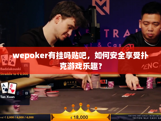wepoker有挂吗贴吧，如何安全享受扑克游戏乐趣？