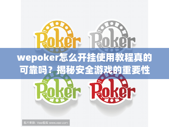 wepoker怎么开挂使用教程真的可靠吗？揭秘安全游戏的重要性
