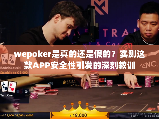 wepoker是真的还是假的？实测这款APP安全性引发的深刻教训