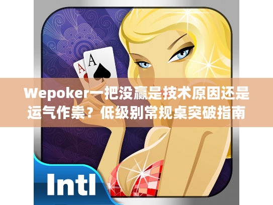 Wepoker一把没赢是技术原因还是运气作祟？低级别常规桌突破指南