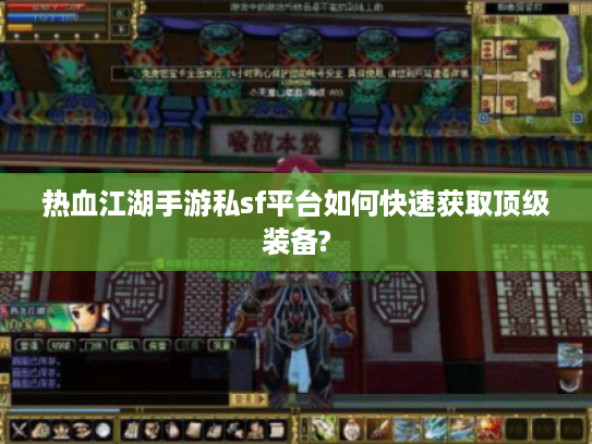 热血江湖手游私sf平台如何快速获取顶级装备? 热血江湖手游私sf平台如何快速获取顶级装备?