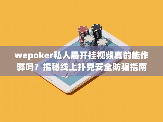 wepoker私人局开挂视频真的能作弊吗？揭秘线上扑克安全防骗指南