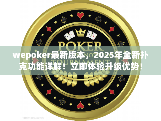 wepoker最新版本，2025年全新扑克功能详解！立即体验升级优势！