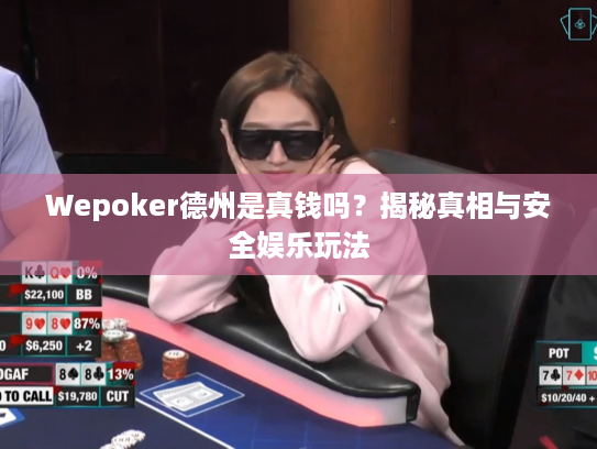 Wepoker德州是真钱吗？揭秘真相与安全娱乐玩法