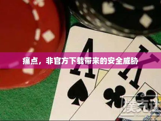 痛点，非官方下载带来的安全威胁