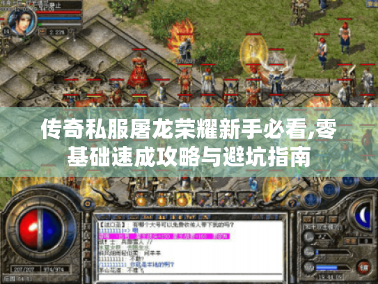 传奇私服屠龙荣耀新手必看,零基础速成攻略与避坑指南 传奇私服屠龙荣耀新手必看,零基础速成攻略与避坑指南