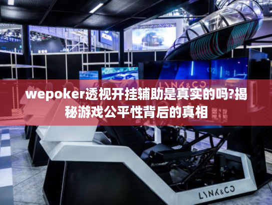 wepoker透视开挂辅助是真实的吗?揭秘游戏公平性背后的真相