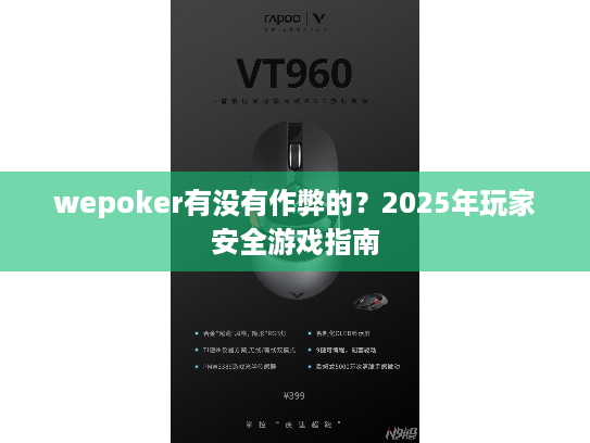 wepoker有没有作弊的？2025年玩家安全游戏指南
