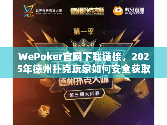 WePoker官网下载链接，2025年德州扑克玩家如何安全获取？